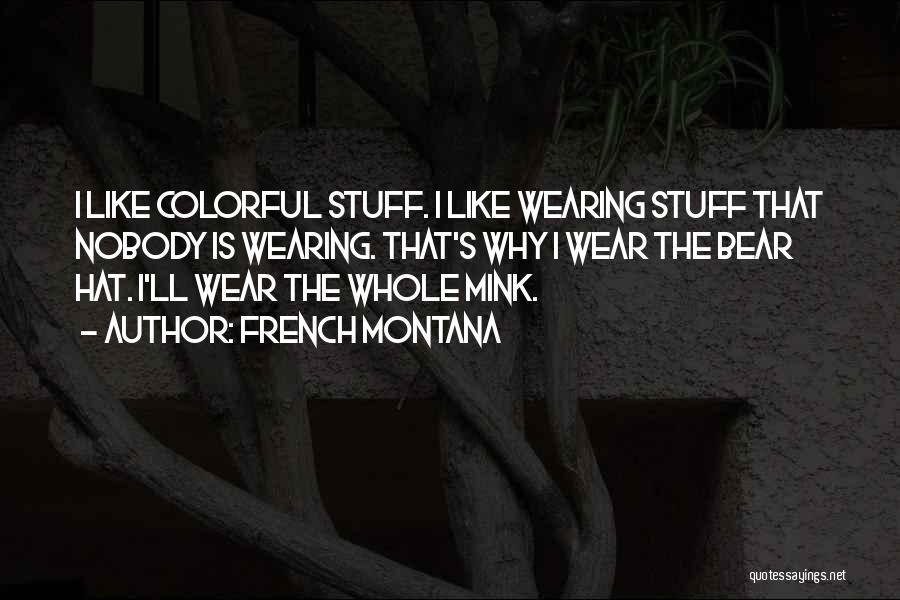 French Montana Quotes: I Like Colorful Stuff. I Like Wearing Stuff That Nobody Is Wearing. That's Why I Wear The Bear Hat. I'll