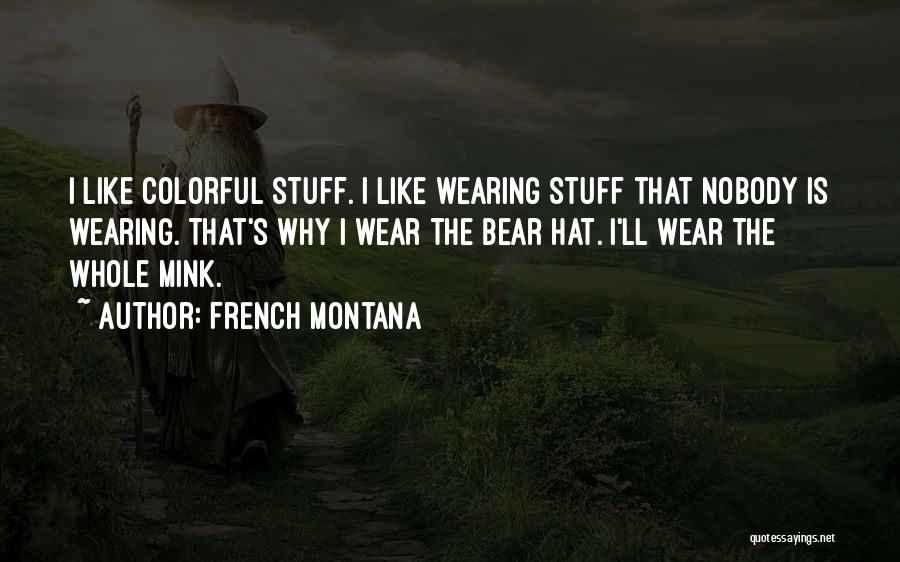 French Montana Quotes: I Like Colorful Stuff. I Like Wearing Stuff That Nobody Is Wearing. That's Why I Wear The Bear Hat. I'll