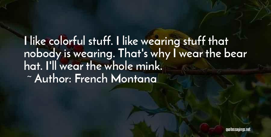 French Montana Quotes: I Like Colorful Stuff. I Like Wearing Stuff That Nobody Is Wearing. That's Why I Wear The Bear Hat. I'll