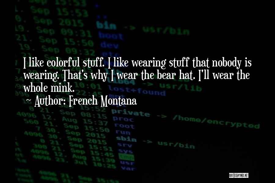 French Montana Quotes: I Like Colorful Stuff. I Like Wearing Stuff That Nobody Is Wearing. That's Why I Wear The Bear Hat. I'll