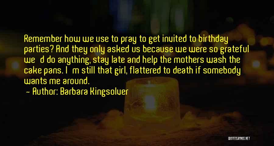 Barbara Kingsolver Quotes: Remember How We Use To Pray To Get Invited To Birthday Parties? And They Only Asked Us Because We Were