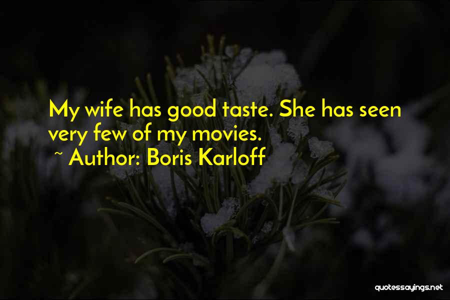 Boris Karloff Quotes: My Wife Has Good Taste. She Has Seen Very Few Of My Movies.