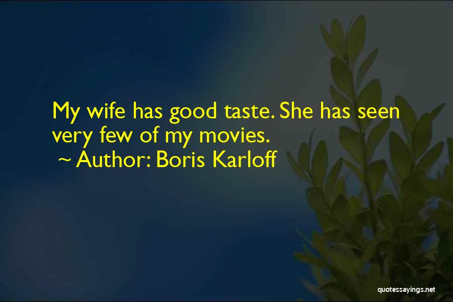 Boris Karloff Quotes: My Wife Has Good Taste. She Has Seen Very Few Of My Movies.