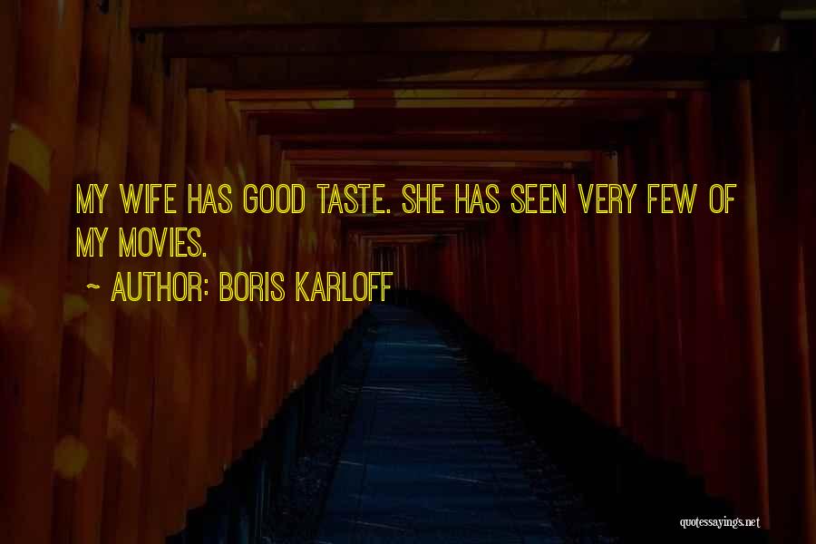 Boris Karloff Quotes: My Wife Has Good Taste. She Has Seen Very Few Of My Movies.
