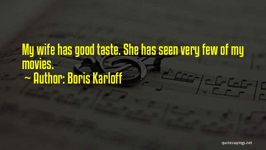 Boris Karloff Quotes: My Wife Has Good Taste. She Has Seen Very Few Of My Movies.
