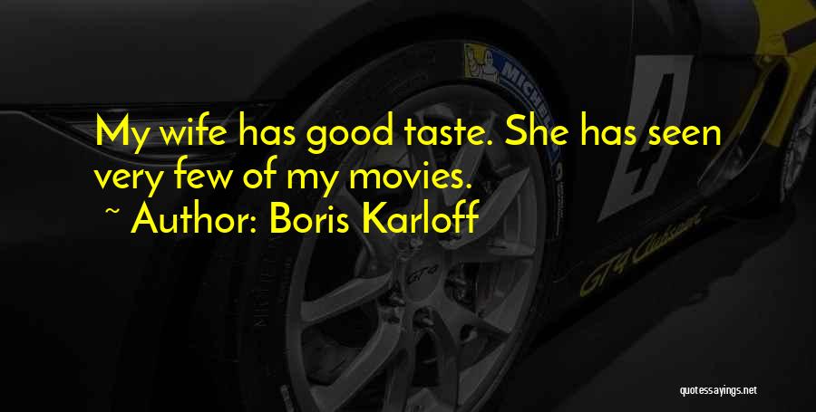 Boris Karloff Quotes: My Wife Has Good Taste. She Has Seen Very Few Of My Movies.