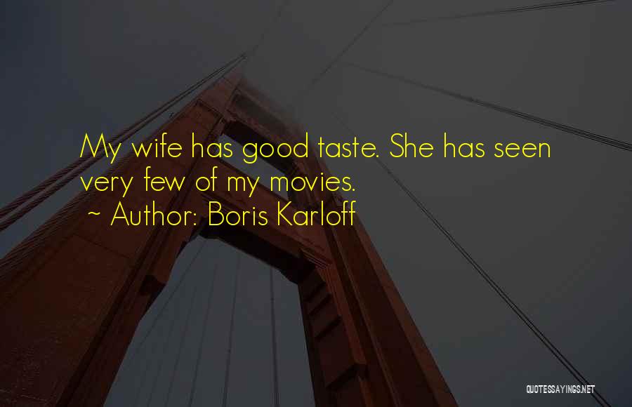 Boris Karloff Quotes: My Wife Has Good Taste. She Has Seen Very Few Of My Movies.