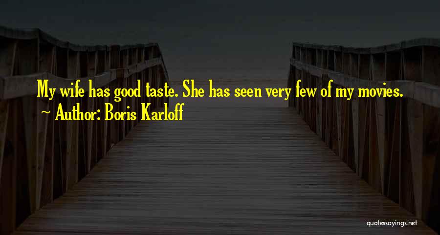 Boris Karloff Quotes: My Wife Has Good Taste. She Has Seen Very Few Of My Movies.