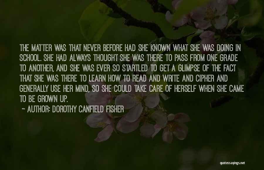 Dorothy Canfield Fisher Quotes: The Matter Was That Never Before Had She Known What She Was Doing In School. She Had Always Thought She