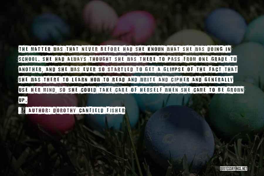 Dorothy Canfield Fisher Quotes: The Matter Was That Never Before Had She Known What She Was Doing In School. She Had Always Thought She