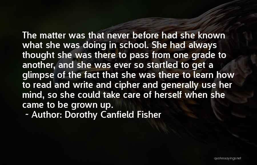 Dorothy Canfield Fisher Quotes: The Matter Was That Never Before Had She Known What She Was Doing In School. She Had Always Thought She