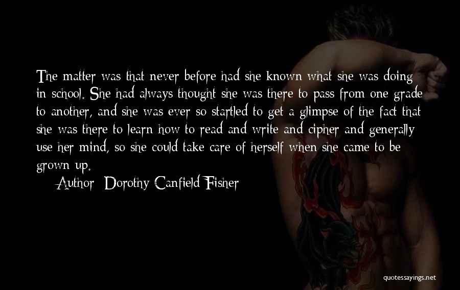 Dorothy Canfield Fisher Quotes: The Matter Was That Never Before Had She Known What She Was Doing In School. She Had Always Thought She