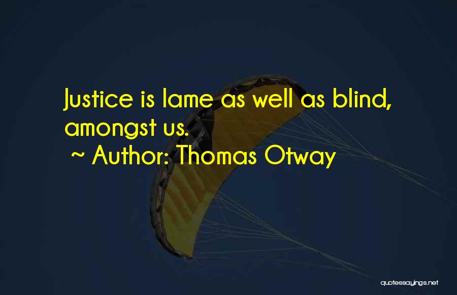 Thomas Otway Quotes: Justice Is Lame As Well As Blind, Amongst Us.