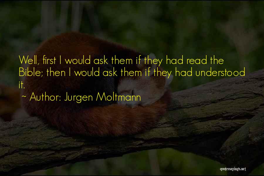 Jurgen Moltmann Quotes: Well, First I Would Ask Them If They Had Read The Bible; Then I Would Ask Them If They Had