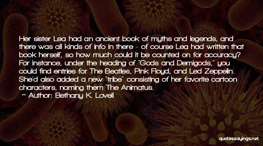 Bethany K. Lovell Quotes: Her Sister Lea Had An Ancient Book Of Myths And Legends, And There Was All Kinds Of Info In There