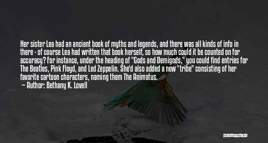 Bethany K. Lovell Quotes: Her Sister Lea Had An Ancient Book Of Myths And Legends, And There Was All Kinds Of Info In There