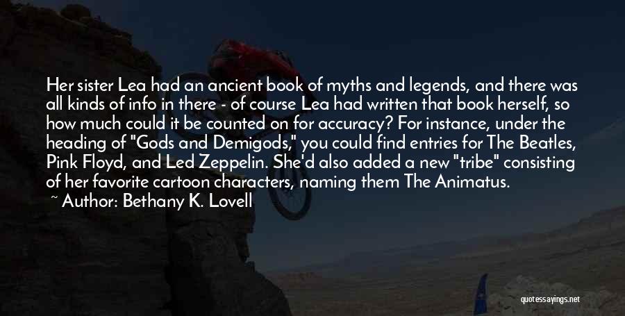 Bethany K. Lovell Quotes: Her Sister Lea Had An Ancient Book Of Myths And Legends, And There Was All Kinds Of Info In There