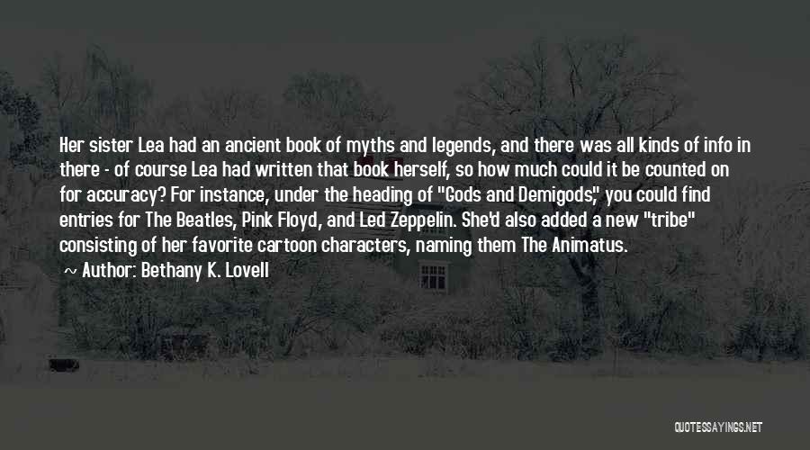 Bethany K. Lovell Quotes: Her Sister Lea Had An Ancient Book Of Myths And Legends, And There Was All Kinds Of Info In There