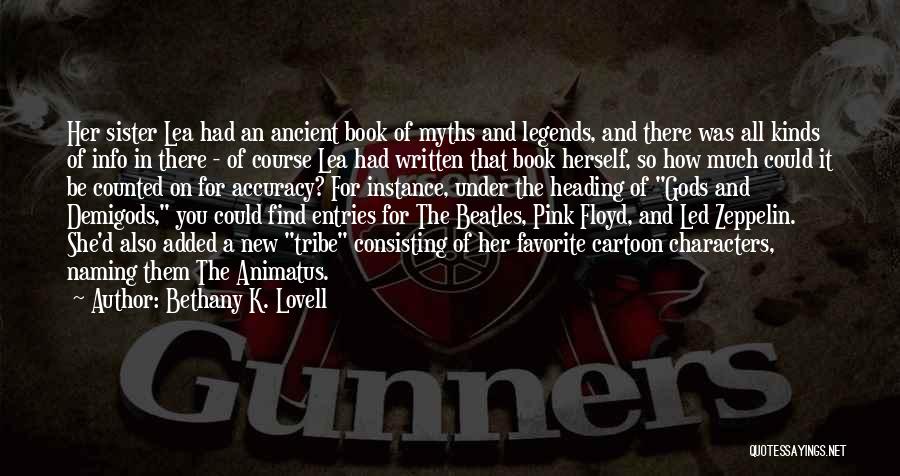Bethany K. Lovell Quotes: Her Sister Lea Had An Ancient Book Of Myths And Legends, And There Was All Kinds Of Info In There