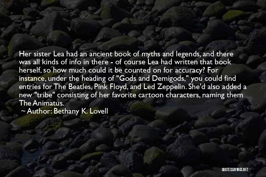 Bethany K. Lovell Quotes: Her Sister Lea Had An Ancient Book Of Myths And Legends, And There Was All Kinds Of Info In There