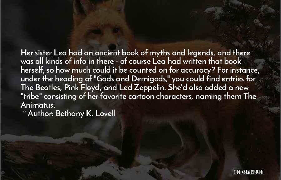 Bethany K. Lovell Quotes: Her Sister Lea Had An Ancient Book Of Myths And Legends, And There Was All Kinds Of Info In There