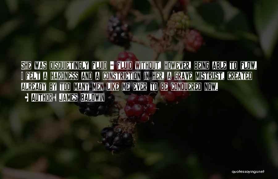 James Baldwin Quotes: She Was Disquietingly Fluid - Fluid Without, However, Being Able To Flow. I Felt A Hardness And A Constriction In