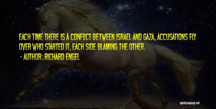 Richard Engel Quotes: Each Time There Is A Conflict Between Israel And Gaza, Accusations Fly Over Who Started It, Each Side Blaming The