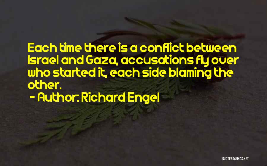 Richard Engel Quotes: Each Time There Is A Conflict Between Israel And Gaza, Accusations Fly Over Who Started It, Each Side Blaming The