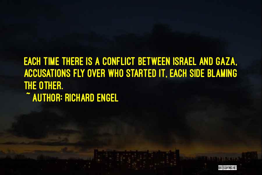 Richard Engel Quotes: Each Time There Is A Conflict Between Israel And Gaza, Accusations Fly Over Who Started It, Each Side Blaming The