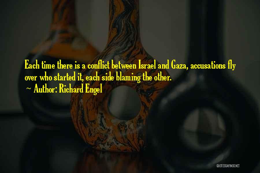 Richard Engel Quotes: Each Time There Is A Conflict Between Israel And Gaza, Accusations Fly Over Who Started It, Each Side Blaming The