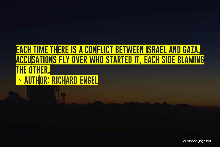 Richard Engel Quotes: Each Time There Is A Conflict Between Israel And Gaza, Accusations Fly Over Who Started It, Each Side Blaming The