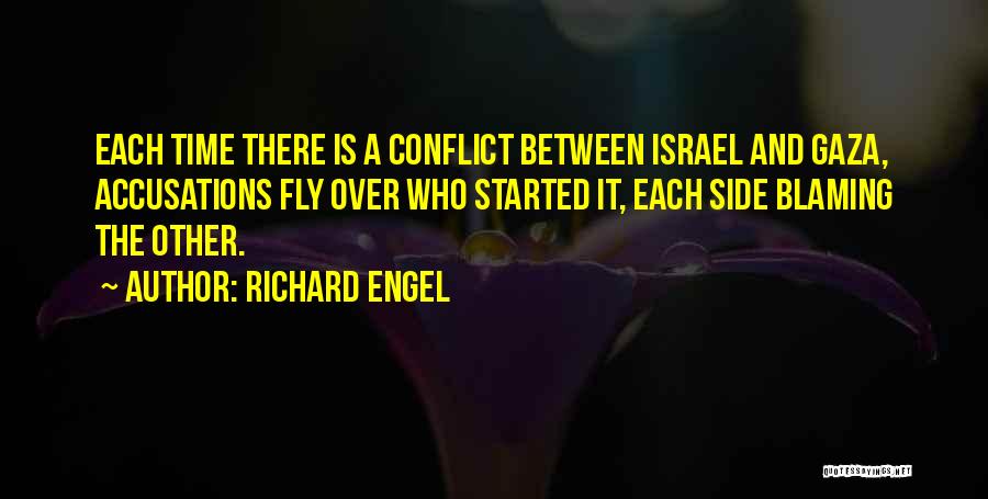 Richard Engel Quotes: Each Time There Is A Conflict Between Israel And Gaza, Accusations Fly Over Who Started It, Each Side Blaming The