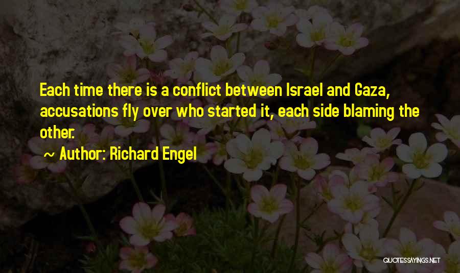 Richard Engel Quotes: Each Time There Is A Conflict Between Israel And Gaza, Accusations Fly Over Who Started It, Each Side Blaming The