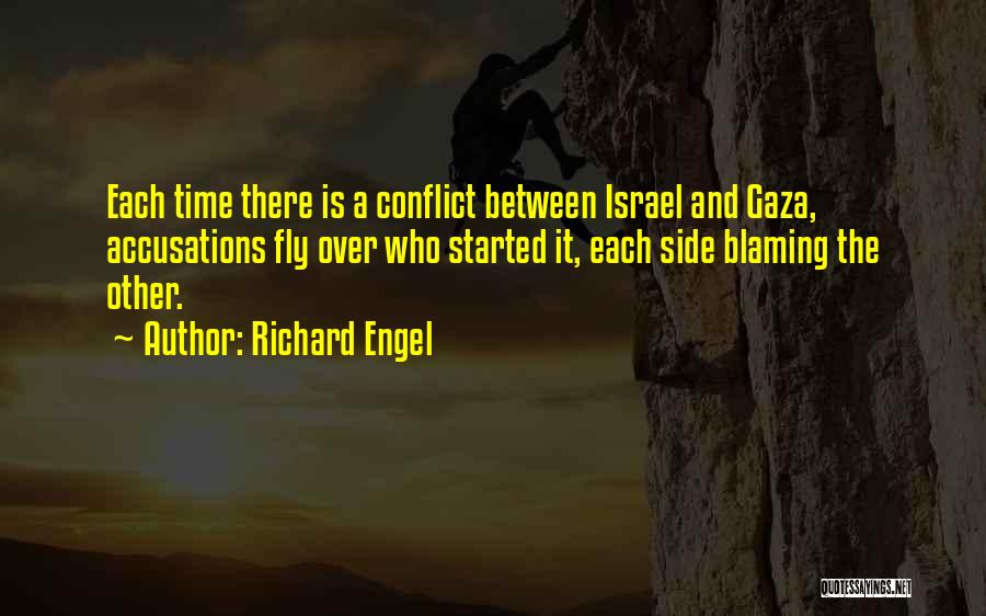 Richard Engel Quotes: Each Time There Is A Conflict Between Israel And Gaza, Accusations Fly Over Who Started It, Each Side Blaming The