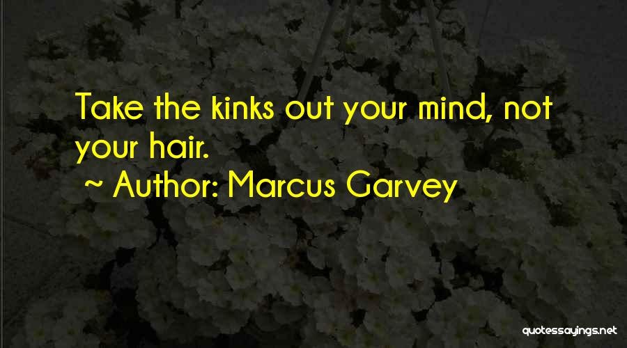 Marcus Garvey Quotes: Take The Kinks Out Your Mind, Not Your Hair.