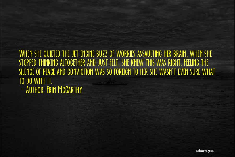 Erin McCarthy Quotes: When She Quieted The Jet Engine Buzz Of Worries Assaulting Her Brain, When She Stopped Thinking Altogether And Just Felt,