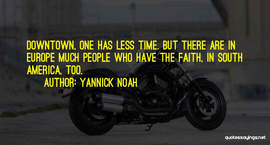 Yannick Noah Quotes: Downtown, One Has Less Time. But There Are In Europe Much People Who Have The Faith, In South America, Too.