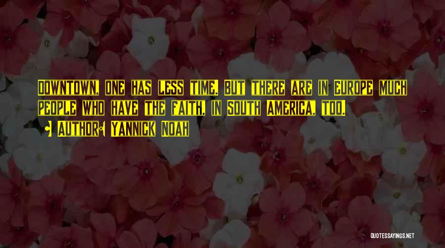 Yannick Noah Quotes: Downtown, One Has Less Time. But There Are In Europe Much People Who Have The Faith, In South America, Too.