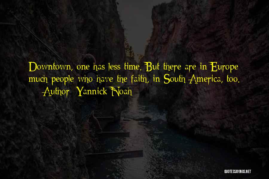 Yannick Noah Quotes: Downtown, One Has Less Time. But There Are In Europe Much People Who Have The Faith, In South America, Too.