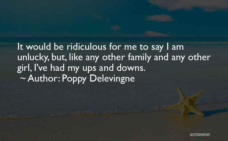 Poppy Delevingne Quotes: It Would Be Ridiculous For Me To Say I Am Unlucky, But, Like Any Other Family And Any Other Girl,