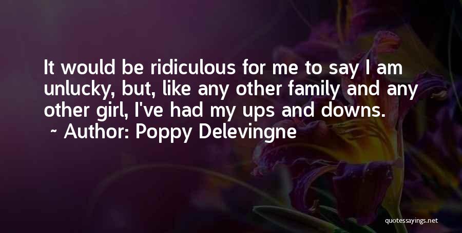 Poppy Delevingne Quotes: It Would Be Ridiculous For Me To Say I Am Unlucky, But, Like Any Other Family And Any Other Girl,