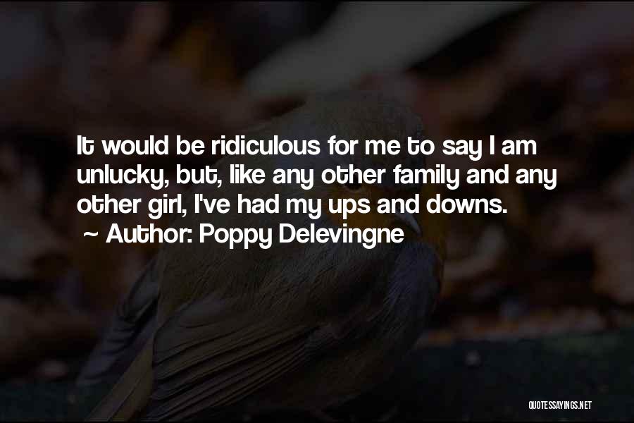 Poppy Delevingne Quotes: It Would Be Ridiculous For Me To Say I Am Unlucky, But, Like Any Other Family And Any Other Girl,