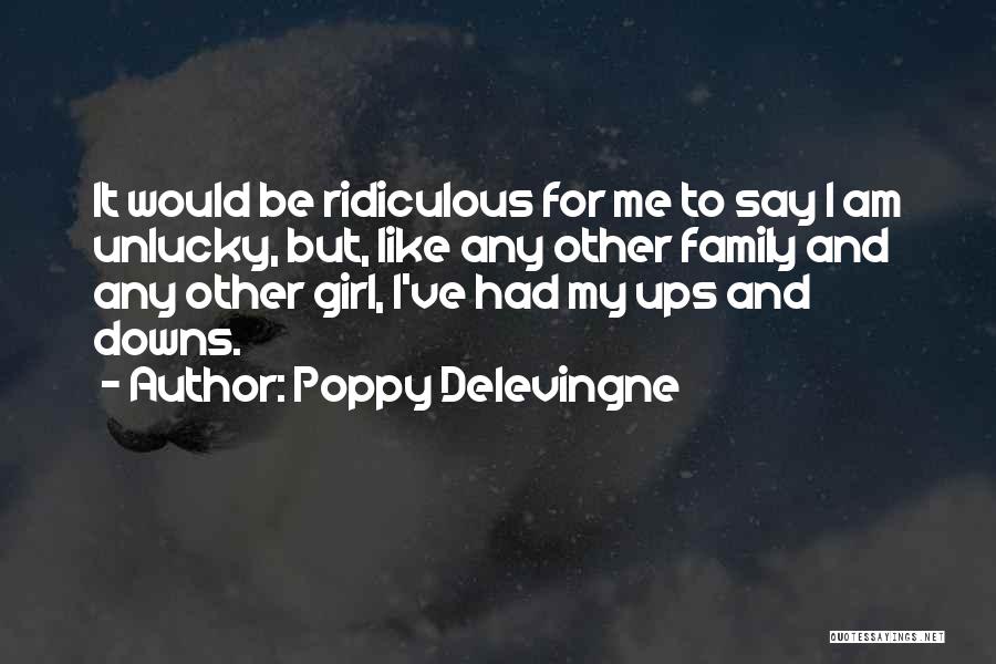 Poppy Delevingne Quotes: It Would Be Ridiculous For Me To Say I Am Unlucky, But, Like Any Other Family And Any Other Girl,