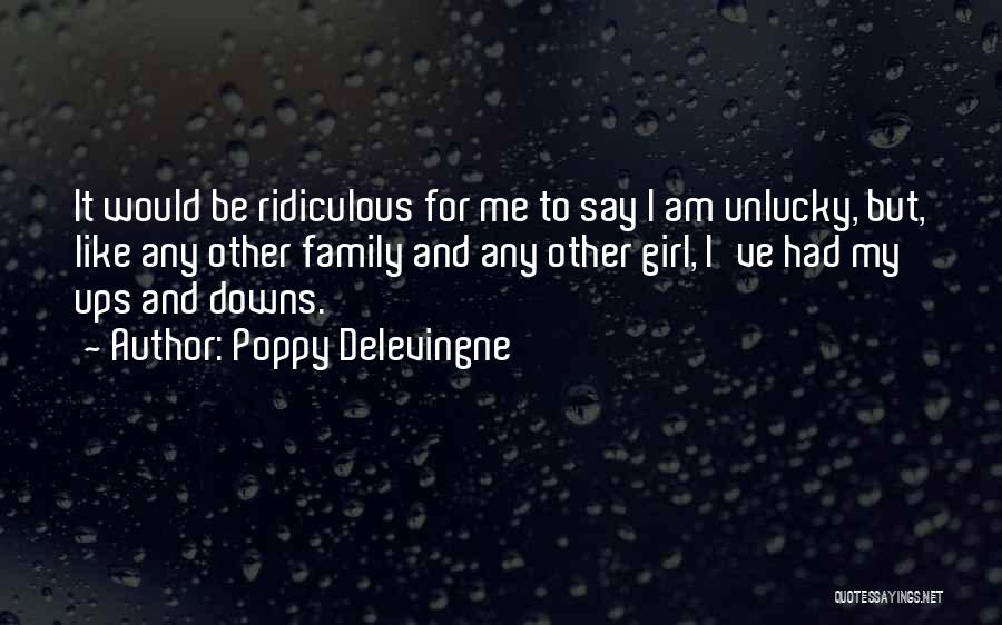 Poppy Delevingne Quotes: It Would Be Ridiculous For Me To Say I Am Unlucky, But, Like Any Other Family And Any Other Girl,