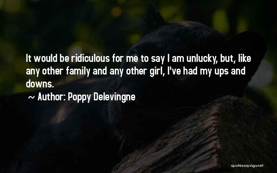 Poppy Delevingne Quotes: It Would Be Ridiculous For Me To Say I Am Unlucky, But, Like Any Other Family And Any Other Girl,