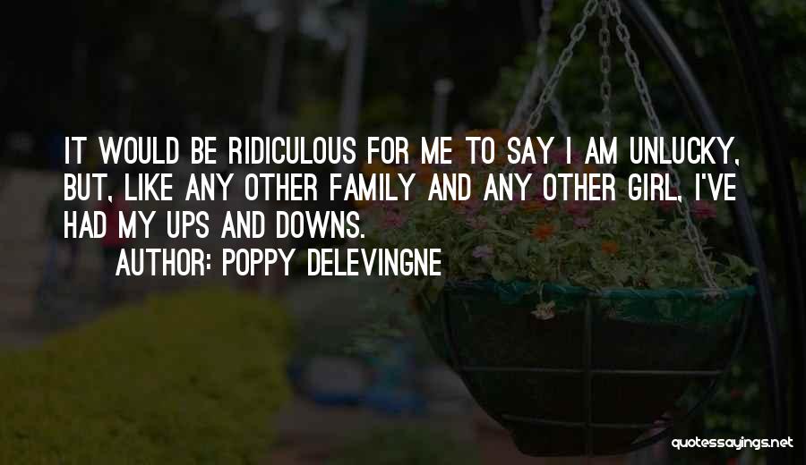 Poppy Delevingne Quotes: It Would Be Ridiculous For Me To Say I Am Unlucky, But, Like Any Other Family And Any Other Girl,