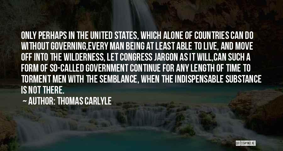 Thomas Carlyle Quotes: Only Perhaps In The United States, Which Alone Of Countries Can Do Without Governing,every Man Being At Least Able To