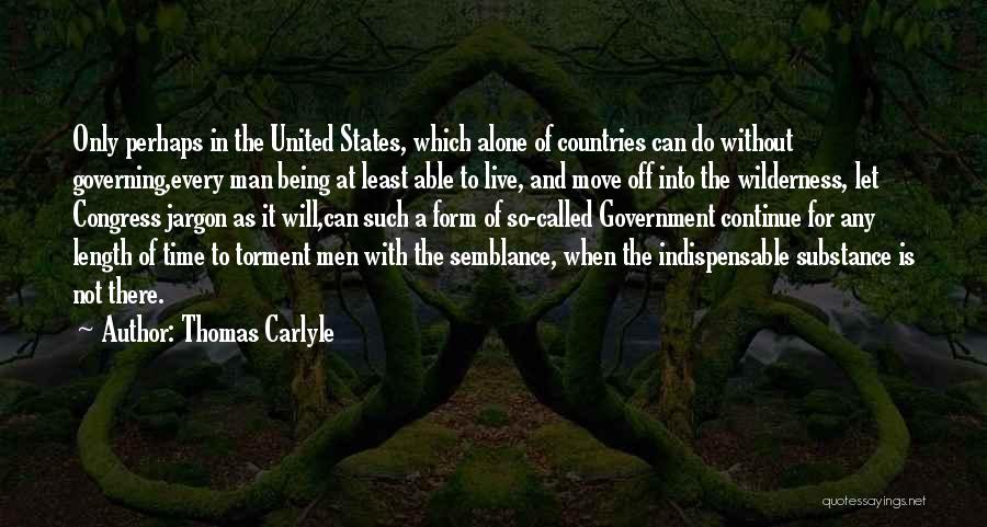 Thomas Carlyle Quotes: Only Perhaps In The United States, Which Alone Of Countries Can Do Without Governing,every Man Being At Least Able To