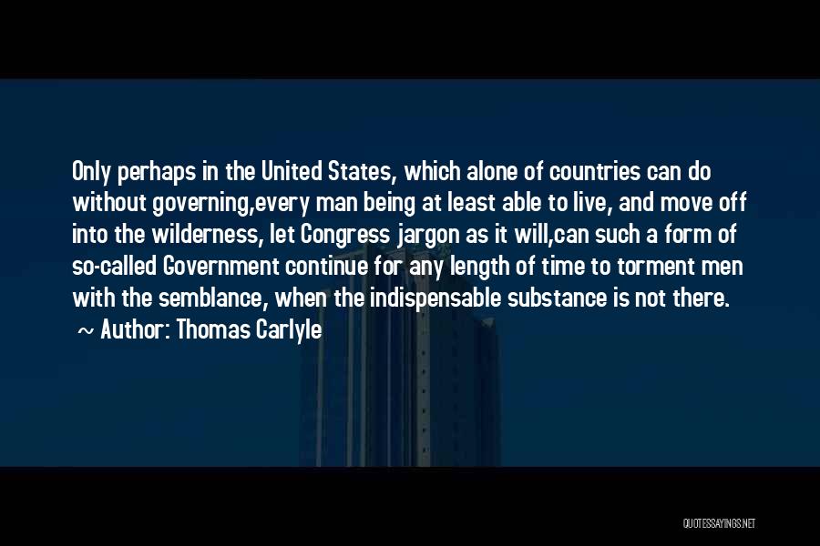 Thomas Carlyle Quotes: Only Perhaps In The United States, Which Alone Of Countries Can Do Without Governing,every Man Being At Least Able To