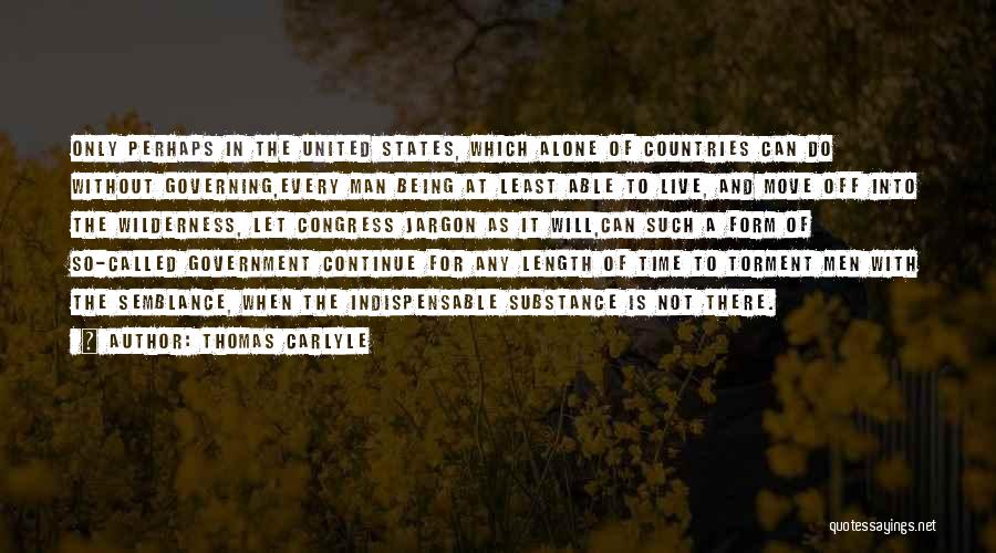 Thomas Carlyle Quotes: Only Perhaps In The United States, Which Alone Of Countries Can Do Without Governing,every Man Being At Least Able To